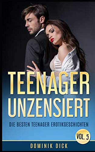 Teenager Unzensiert Vol. 5: Die besten Teenager Erotikgeschichten zum Mitfantasieren