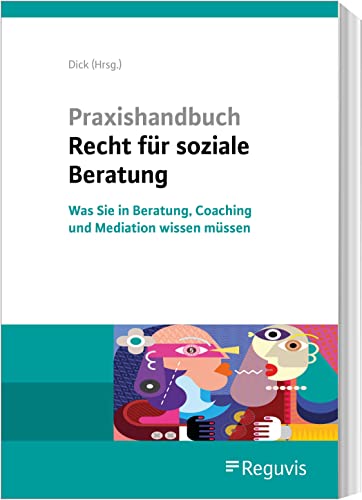 Praxishandbuch Recht für soziale Beratung: Was Sie in Beratung, Coaching und Mediation wissen müssen von Reguvis Fachmedien