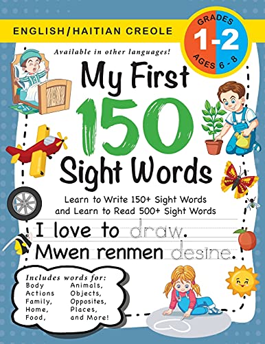 My First 150 Sight Words Workbook: (Ages 6-8) Bilingual (English / Haitian Creole) (Anglè / Kreyòl Ayisyen): Learn to Write 150 and Read 500 Sight ... Jobs, Places, Nature, Weather, Time and More