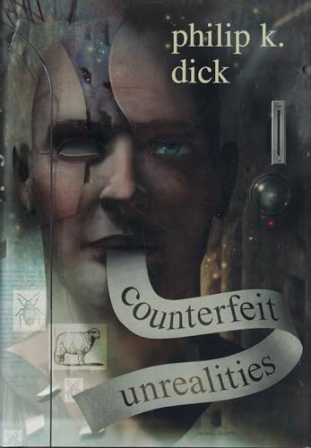 Counterfeit Unrealities (contains Ubik, A Scanner Darkly, Do Androids Dream of Electric Sheep [aka Blade Runner], The Three Stigmata of Palmer Eldritch)