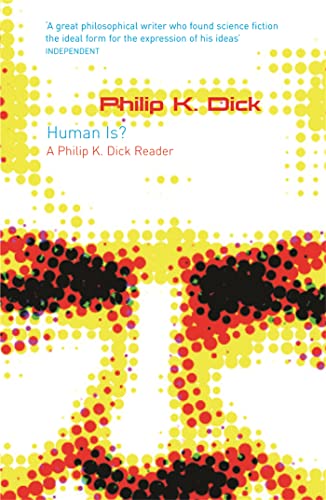 Human Is?: A Philip K. Dick Reader (GOLLANCZ S.F.)