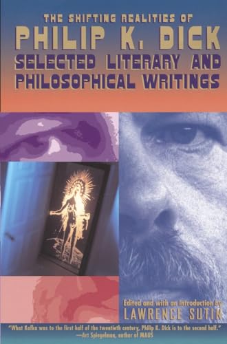 The Shifting Realities of Philip K. Dick: Selected Literary and Philosophical Writings