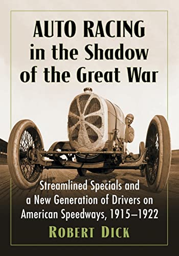 Auto Racing in the Shadow of the Great War: Streamlined Specials and a New Generation of Drivers on American Speedways, 1915-1922 von McFarland