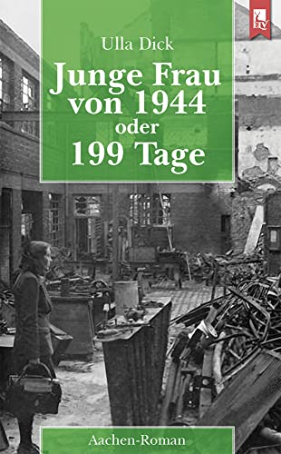 Junge Frau von 1944 oder 199 Tage: Aachen-Roman von Eifeler Literaturverlag