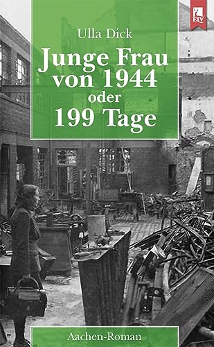 Junge Frau von 1944 oder 199 Tage: Aachen-Roman