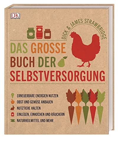 Das große Buch der Selbstversorgung: Erneuerbare Energien nutzen, Obst und Gemüse anbauen, Nutztiere halten, Einlegen, Einkochen und Räuchern, Naturheilmittel und mehr