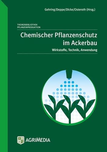 Chemischer Pflanzenschutz im Ackerbau: Wirkstoffe, Technik, Anwendung von Erling Verlag