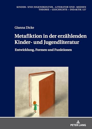 Metafiktion in der erzählenden Kinder- und Jugendliteratur: Entwicklung, Formen und Funktionen (Kinder- und Jugendkultur, -literatur und -medien, Band 127)