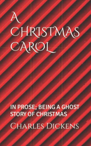 A CHRISTMAS CAROL: IN PROSE; BEING A GHOST STORY OF CHRISTMAS A CHRISTMAS CAROL: IN PROSE; BEING A GHOST STORY OF CHRISTMAS
