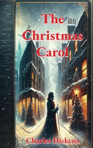 A CHRISTMAS CAROL: IN PROSE BEING A Ghost Story of Christmas