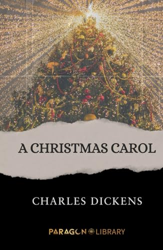 A CHRISTMAS CAROL. IN PROSE. BEING A GHOST STORY OF CHRISTMAS: (Original Classic Holiday Books)