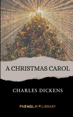A CHRISTMAS CAROL. IN PROSE. BEING A GHOST STORY OF CHRISTMAS: (Original Classic Holiday Books)