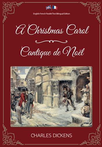 A Christmas Carol / Cantique de Noël: English-French Parallel Text Bilingual Edition / Texte Parallèle Anglais-Français Édition Bilingue