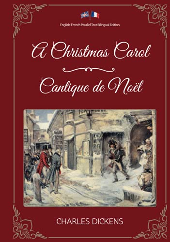 A Christmas Carol / Cantique de Noël: English-French Parallel Text Bilingual Edition / Texte Parallèle Anglais-Français Édition Bilingue A Christmas Carol / Cantique de Noël: English-French Parallel Text Bilingual Edition / Texte Parallèle Anglais-Français Édition Bilingue