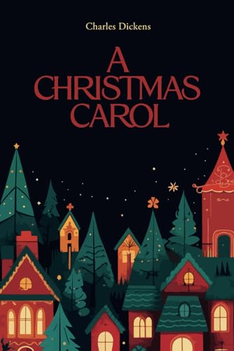 A Christmas Carol: An Unforgettable Story of Redemption and Holiday Spirit