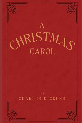 A Christmas Carol: Being a Ghost Story of Christmas A Christmas Carol: Being a Ghost Story of Christmas