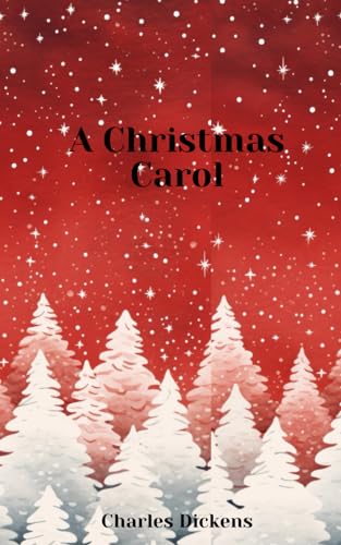 A Christmas Carol: The Original Classic Story by Charles Dickens