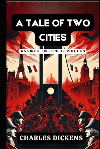 A TALE OF TWO CITIES: A STORY OF THE FRENCH REVOLUTION A TALE OF TWO CITIES: A STORY OF THE FRENCH REVOLUTION