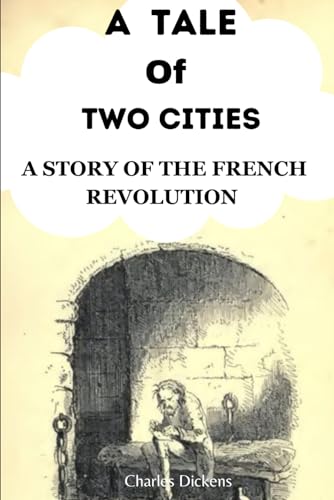 A TALE OF TWO CITIES: A Story Of The French Revolution