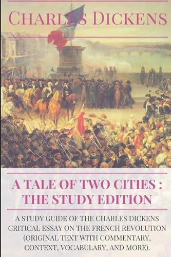 A Tale of Two Cities : the Study Edition: A study guide of the Charles Dickens critical essay on the French Revolution (original text with ... and more) (Agrégation anglais, Band 2)