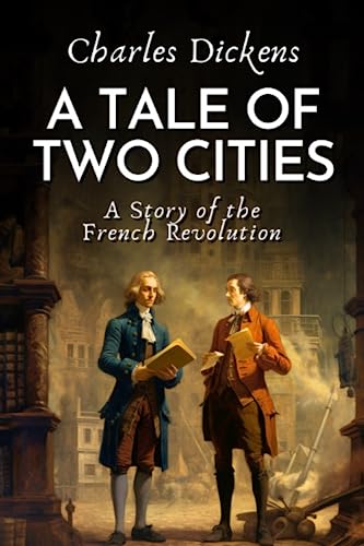 A Tale of Two Cities: A Story of The French Revolution A Tale of Two Cities: A Story of The French Revolution