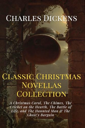 Charles Dickens Classic Christmas Novellas Collection: A Christmas Carol, The Chimes, The Cricket on the Hearth, The Battle of Life, and The Haunted Man & The Ghost’s Bargain von Independently published