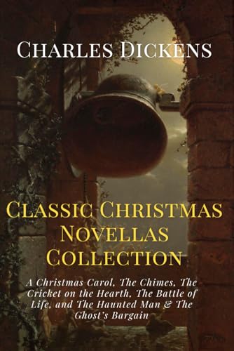 Charles Dickens Classic Christmas Novellas Collection: A Christmas Carol, The Chimes, The Cricket on the Hearth, The Battle of Life, and The Haunted Man & The Ghost’s Bargain Charles Dickens Classic Christmas Novellas Collection: A Christmas Carol, The Chimes, The Cricket on the Hearth, The Battle of Life, and The Haunted Man & The Ghost’s Bargain