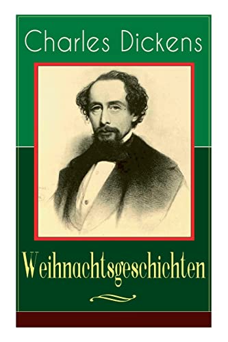 Charles Dickens: Weihnachtsgeschichten: Die schönsten Weihnachtserzählungen des Bestsellerautors von Große Erwartungen, Oliver Twist und Eine Geschichte aus zwei Städten Charles Dickens: Weihnachtsgeschichten: Die schönsten Weihnachtserzählungen des Bestsellerautors von Große Erwartungen, Oliver Twist und Eine Geschichte aus zwei Städten