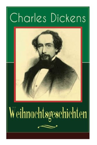 Charles Dickens: Weihnachtsgeschichten: Die schönsten Weihnachtserzählungen des Bestsellerautors von Große Erwartungen, Oliver Twist und Eine Geschichte aus zwei Städten Charles Dickens: Weihnachtsgeschichten: Die schönsten Weihnachtserzählungen des Bestsellerautors von Große Erwartungen, Oliver Twist und Eine Geschichte aus zwei Städten