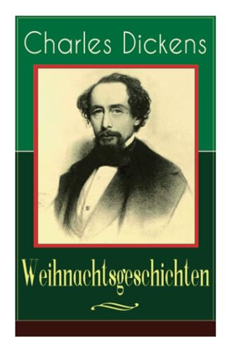 Charles Dickens: Weihnachtsgeschichten: Die schönsten Weihnachtserzählungen des Bestsellerautors von Große Erwartungen, Oliver Twist und Eine Geschichte aus zwei Städten