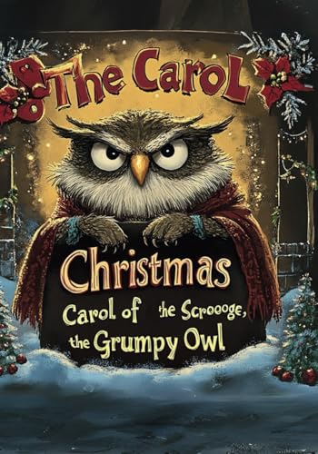 Christmas Carol of the Scrooge, the Grumpy Owl: The Illustrated Edition Christmas Carol of the Scrooge, the Grumpy Owl: The Illustrated Edition von Independently published