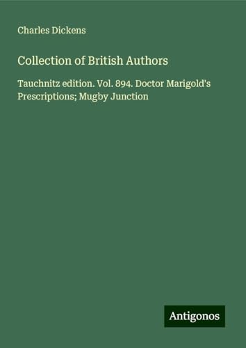 Collection of British Authors: Tauchnitz edition. Vol. 894. Doctor Marigold's Prescriptions; Mugby Junction Collection of British Authors: Tauchnitz edition. Vol. 894. Doctor Marigold's Prescriptions; Mugby Junction von Antigonos Verlag