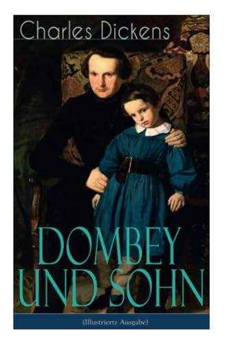 Dombey und Sohn (Illustrierte Ausgabe): Klassiker der englischen Literatur - Gesellschaftsroman des Autors von Oliver Twist, David Copperfield und Große Erwartungen von E-Artnow