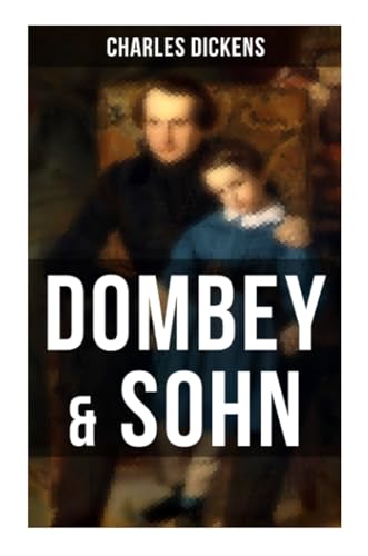 Dombey & Sohn: Klassiker der englischen Literatur - Gesellschaftsroman des Autors von Oliver Twist, David Copperfield und Große Erwartungen