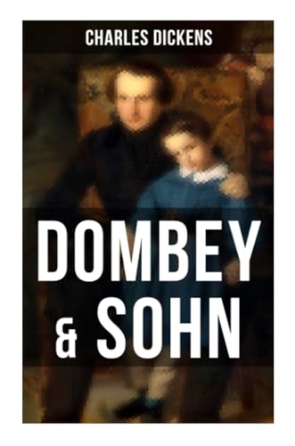 Dombey & Sohn: Klassiker der englischen Literatur - Gesellschaftsroman des Autors von Oliver Twist, David Copperfield und Große Erwartungen Dombey & Sohn: Klassiker der englischen Literatur - Gesellschaftsroman des Autors von Oliver Twist, David Copperfield und Große Erwartungen