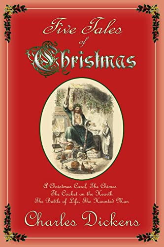 Five Tales of Christmas: A Christmas Carol, The Chimes, The Cricket on the Hearth, The Battle of Life, The Haunted Man