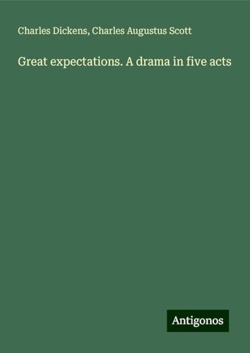 Great expectations. A drama in five acts Great expectations. A drama in five acts von Antigonos Verlag