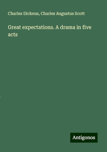 Great expectations. A drama in five acts Great expectations. A drama in five acts von Antigonos Verlag