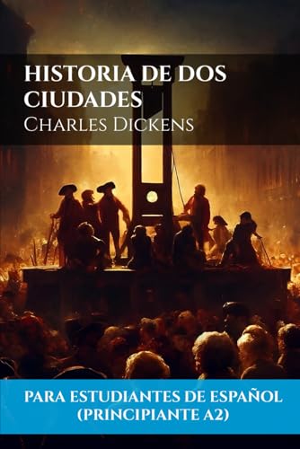 Historia de Dos Ciudades (Para estudiantes de español principiantes A2) | A Tale of Two Cities (For Beginner Students of Spanish A2) von Independently published