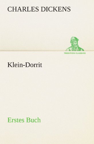 Klein-Dorrit. Erstes Buch (TREDITION CLASSICS)