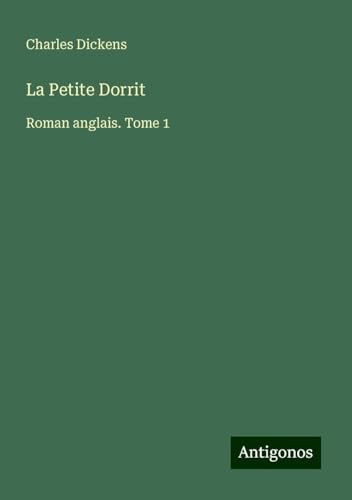 La Petite Dorrit: Roman anglais. Tome 1 La Petite Dorrit: Roman anglais. Tome 1 von Antigonos Verlag