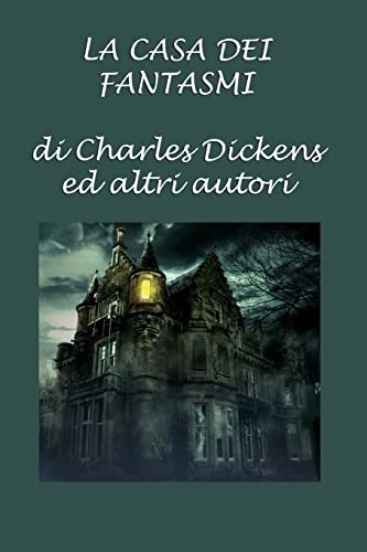 La casa dei fantasmi: di Charles Dickens ed altri autori