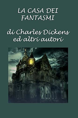 La casa dei fantasmi: di Charles Dickens ed altri autori La casa dei fantasmi: di Charles Dickens ed altri autori