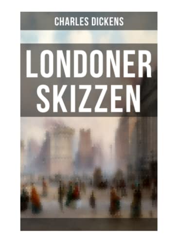 Londoner Skizzen: Geschichten aus dem Londoner Alltagsleben des 19. Jahrhunderts