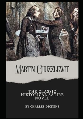 Martin Chuzzlewit: Annotated with a Detailed Biography, Literary Analysis, Author Letters, and Historical Context. Martin Chuzzlewit: Annotated with a Detailed Biography, Literary Analysis, Author Letters, and Historical Context. von Independently published