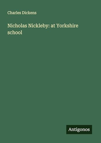 Nicholas Nickleby: at Yorkshire school Nicholas Nickleby: at Yorkshire school von Antigonos Verlag
