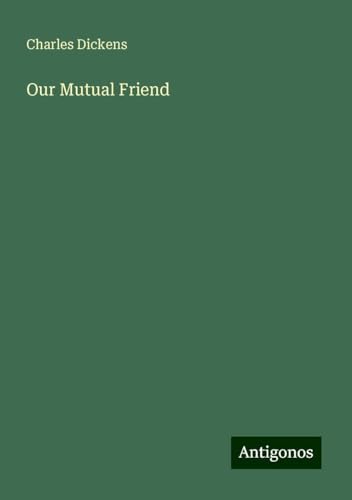 Our Mutual Friend Our Mutual Friend von Antigonos Verlag