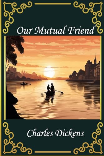 Our Mutual Friend: Original 1865 Victorian Literary Classics