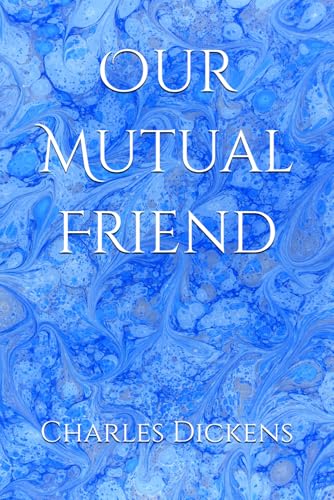 Our Mutual Friend: Wealth, Deception, and Redemption in Victorian London Our Mutual Friend: Wealth, Deception, and Redemption in Victorian London von Independently published