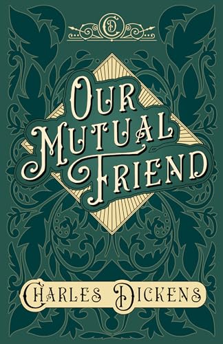 Our Mutual Friend: With Appreciations and Criticisms By G. K. Chesterton Our Mutual Friend: With Appreciations and Criticisms By G. K. Chesterton